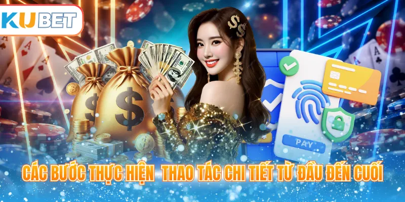 Các bước thực hiện  thao tác chi tiết từ đầu đến cuối 